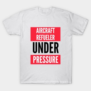 Aircraft Refueler Under Pressure T-Shirt